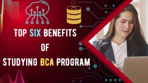 Top Six Benefits of Studying BCA Program