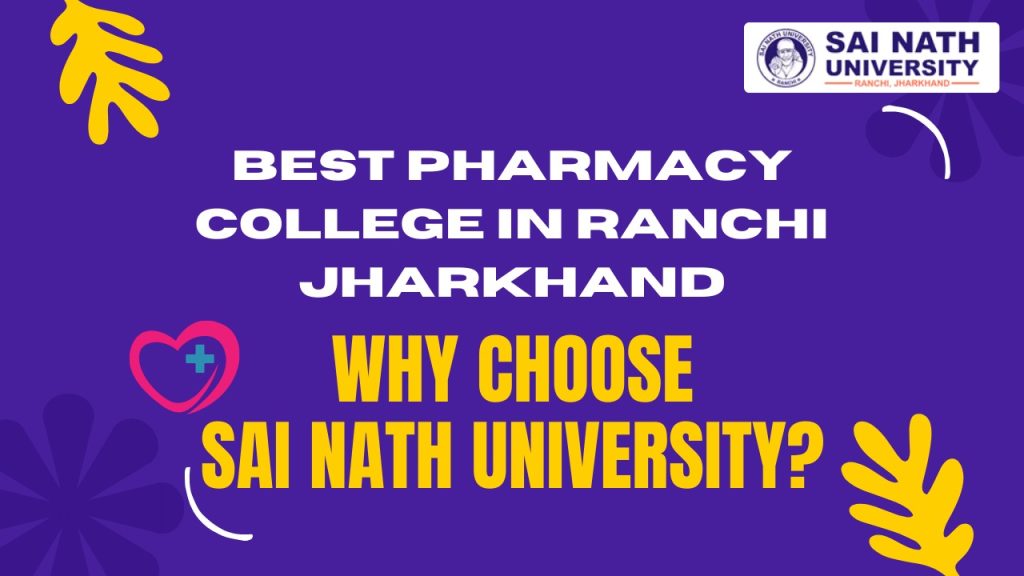 Best Pharmacy College In Ranchi Jharkhand: Why Choose Sai Nath University?
