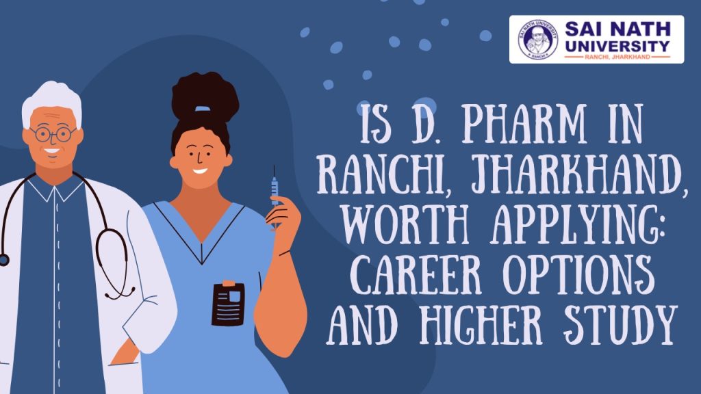 Is D. Pharm In Ranchi Jharkhand Worth Applying: Career Options And Higher Study