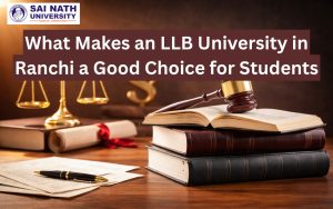 What Makes an LLB University in Ranchi a Good Choice for Students
