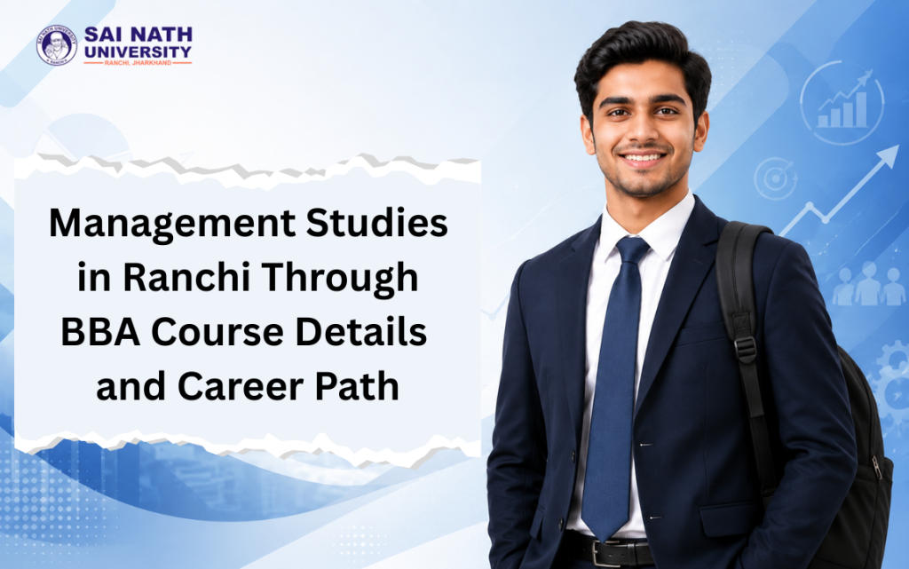 Management Studies in Ranchi Through BBA Course Details and Career Path