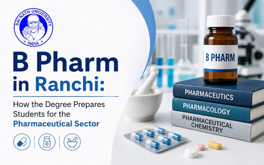 B Pharm in Ranchi: How the Degree Prepares Students for the Pharmaceutical Sector